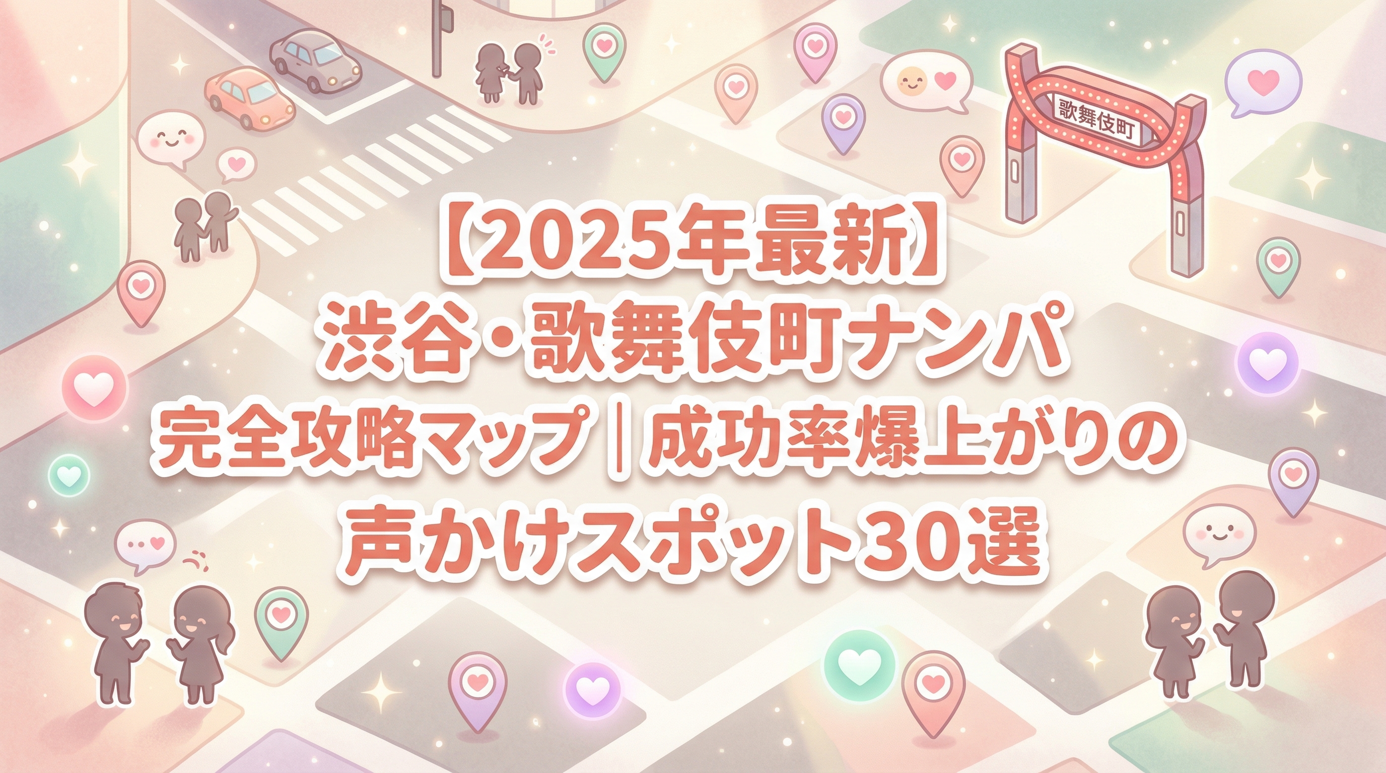 【2025年最新】渋谷・歌舞伎町ナンパ完全攻略マップ｜成功率爆上がりの声かけスポット30選