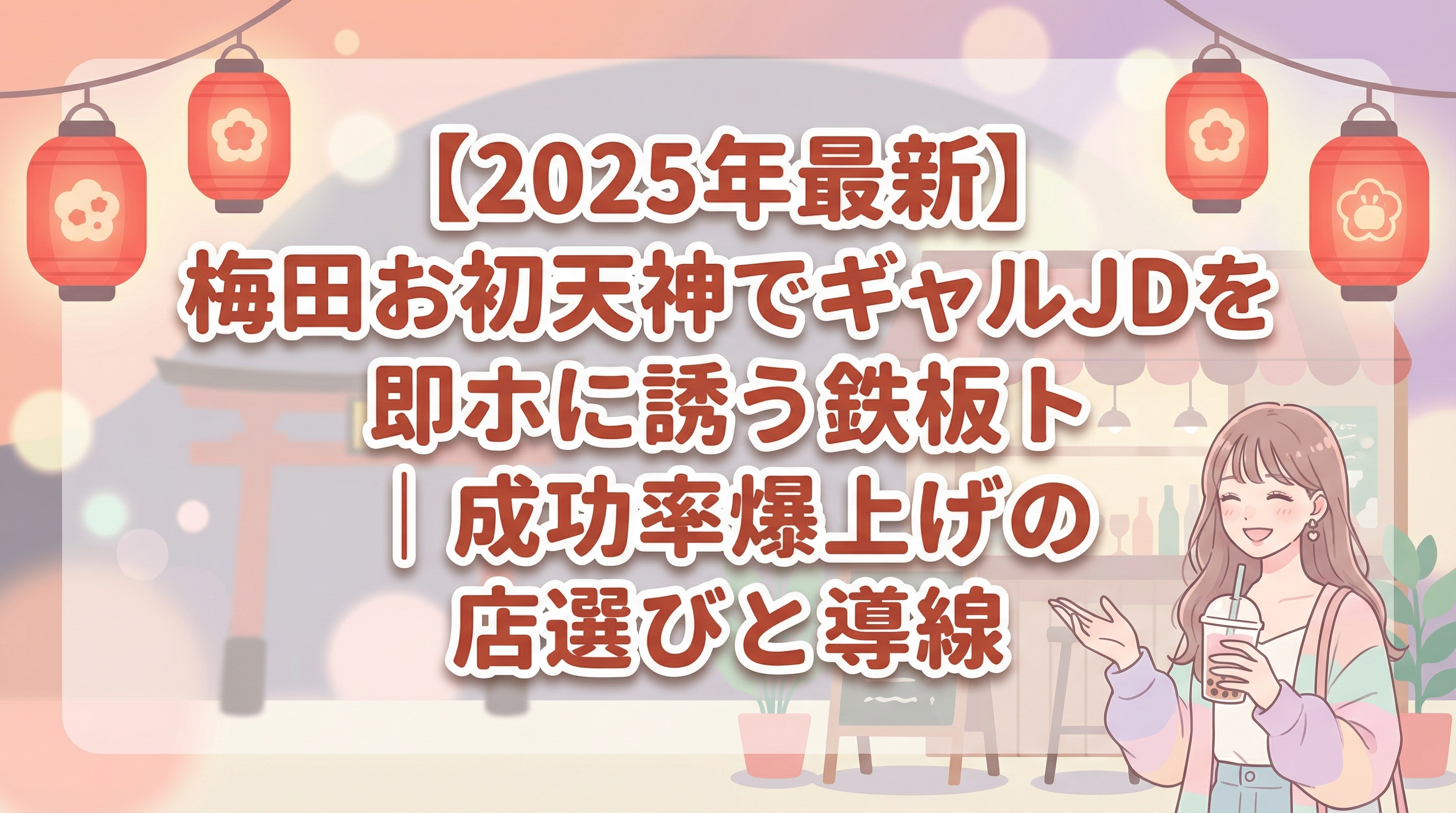 【2025年最新】梅田お初天神でギャルJDを即ホに誘う鉄板トーク術｜成功率爆上げの店選びと導線